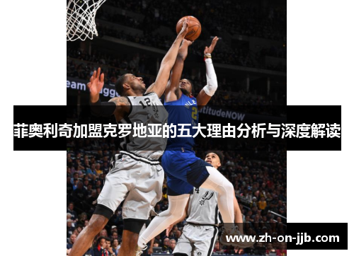 菲奥利奇加盟克罗地亚的五大理由分析与深度解读 菲奥利奇加盟克罗地亚的五大理由分析与深度解读