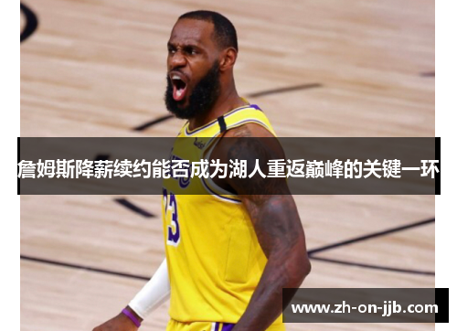 詹姆斯降薪续约能否成为湖人重返巅峰的关键一环