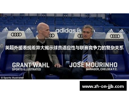 英超外援表现差异大揭示球员适应性与联赛竞争力的复杂关系