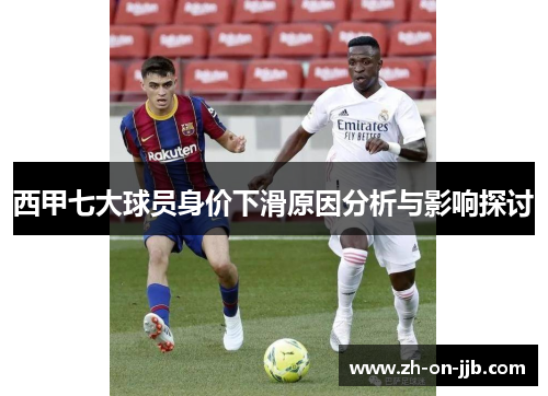 西甲七大球员身价下滑原因分析与影响探讨 西甲七大球员身价下滑原因分析与影响探讨
