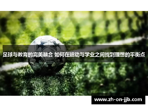 足球与教育的完美融合 如何在运动与学业之间找到理想的平衡点