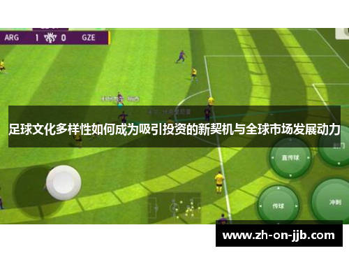 足球文化多样性如何成为吸引投资的新契机与全球市场发展动力