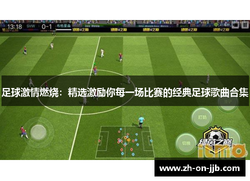 足球激情燃烧:精选激励你每一场比赛的经典足球歌曲合集 足球激情燃烧:精选激励你每一场比赛的经典足球歌曲合集