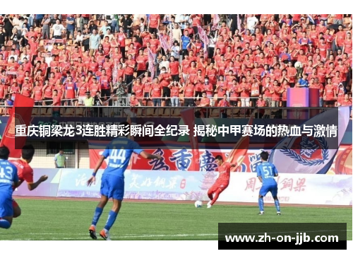 重庆铜梁龙3连胜精彩瞬间全纪录 揭秘中甲赛场的热血与激情
