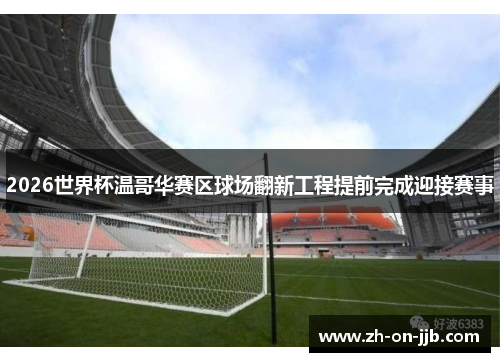 2026世界杯温哥华赛区球场翻新工程提前完成迎接赛事 2026世界杯温哥华赛区球场翻新工程提前完成迎接赛事