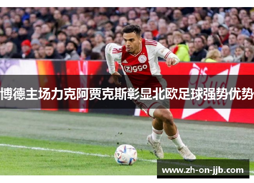 博德主场力克阿贾克斯彰显北欧足球强势优势 博德主场力克阿贾克斯彰显北欧足球强势优势