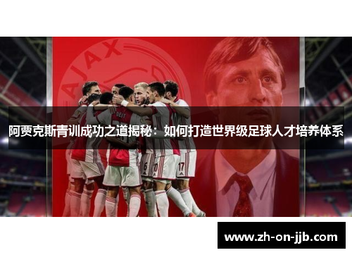 阿贾克斯青训成功之道揭秘：如何打造世界级足球人才培养体系