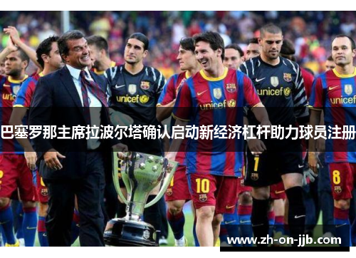 巴塞罗那主席拉波尔塔确认启动新经济杠杆助力球员注册